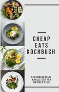 Cheap Eats Kochbuch: Geschmackvolle Mahlzeiten fr weniger Geld