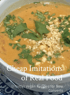 Cheap Imitations of Real Food: (Mostly) Vegan Recipes for New Converts