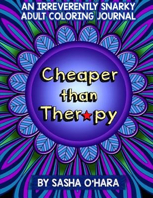 Cheaper Than Therapy: An Irreverently Snarky Adult Coloring Journal - O'Hara, Sasha