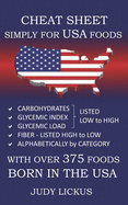 Cheat Sheet Simply for USA Foods: Carbohydrate, Glycemic Index, Glycemic Load Foods Listed from Low to High + High Fiber Foods Listed from High to Low + Alaphabetically by Category with Over 375 Foods Born in the USA