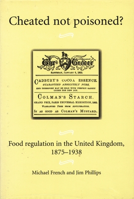 Cheated Not Poisoned?: Food Regulation in the United Kingdom, 1875-1938 - French, Michael, and Phillips, Jim