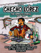 Checho Lopez the Complete Stories 1988 - 1991: The Hilarious and Unforgettable Misadventures of the Endearing Urban Antihero