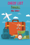 Check List Travel and Diary: Essential Things to Bring Checking List of Everything about Your Journey and Also Notebook for Your Trip Size 6*9 Inches