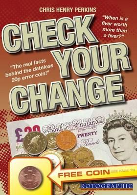 Check Your Change: When is a Fiver Worth More Than a Fiver? The GBP500 Two Pence Piece, and How to Check for Rare Money in Your Everyday Change! - Perkins, Christopher Henry