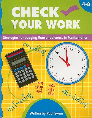 Check Your Work, Grades 4-8: Activities for Judging Reasonableness in Mathematics - Swan, Paul