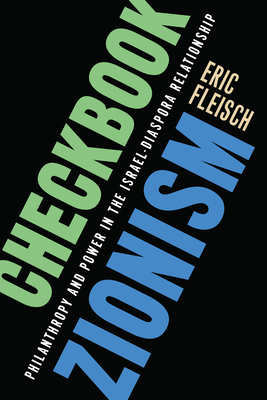 Checkbook Zionism: Philanthropy and Power in the Israel-Diaspora Relationship - Fleisch, Eric, Dr., Ma