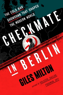 Checkmate in Berlin: The Cold War Showdown That Shaped the Modern World - Milton, Giles