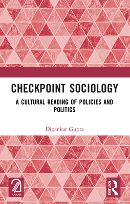 Checkpoint Sociology: A Cultural Reading of Policies and Politics - Gupta, Dipankar