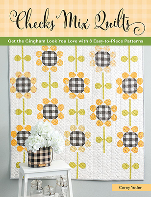 Checks Mix Quilts: Get the Gingham Look You Love with 8 Easy-To-Piece Patterns - Yoder, Corey