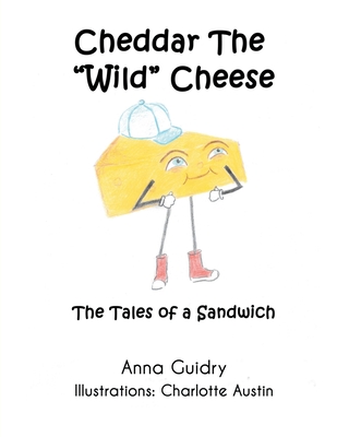 Cheddar The "Wild" Cheese: The Tales of a Sandwich - Guidry, Anna