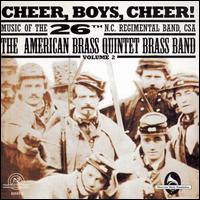 Cheer, Boys, Cheer! Music of the 26th N.C. Regimental Band, CSA, Vol. 2 - American Brass Quintet