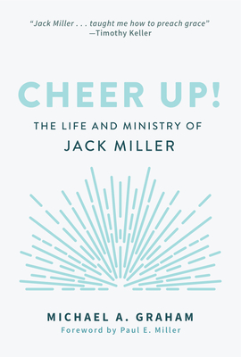 Cheer Up!: The Life and Ministry of Jack Miller - Graham, Michael A