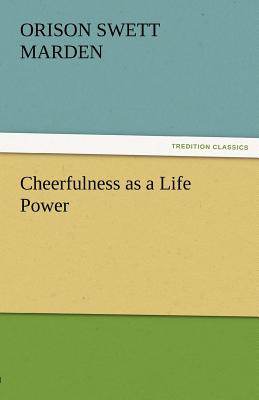 Cheerfulness as a Life Power - Marden, Orison Swett