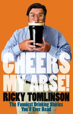 Cheers My Arse!: The Funniest Collection of Drinking Anecdotes You'll Ever Read - Tomlinson, Ricky