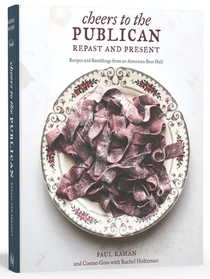 Cheers to the Publican, Repast and Present: Recipes and Ramblings from an American Beer Hall [A Cookbook] - Kahan, Paul, and Goss, Cosmo, and Holtzman, Rachel
