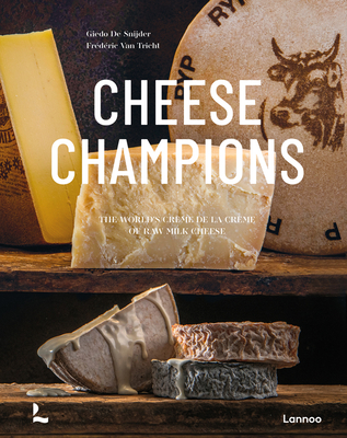 Cheese Champions: The World's Crme de la Crme of Raw Milk Cheese - Snijder, Giedo De, and Tricht, Frdric Van