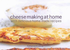 Cheesemaking at Home with Delicious Home Made Recipes - Mowbray, Katherine