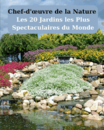 Chef-d'oeuvre de la Nature: Les 20 Jardins les Plus Spectaculaires du Monde.