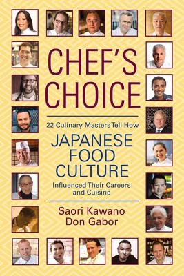 Chef's Choice: 22 Culinary Masters Tell How Japanese Food Culture Influenced Their Careers & Cuisine - Gabor, Don, and Kawano, Saori