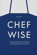 Chefwise: Life Lessons from Leading Chefs Around the World