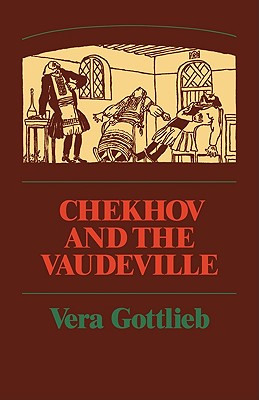 Chekhov and the Vaudeville: A Study of Chekhov's One-Act Plays - Gottlieb, Vera