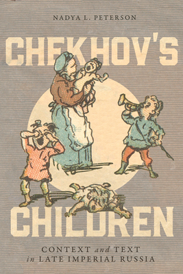 Chekhov's Children: Context and Text in Late Imperial Russia - Peterson, Nadya L