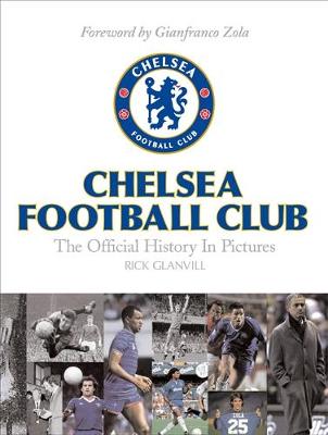 Chelsea Football Club: The Official History in Pictures - Glanvill, Rick, and Zola, Gianfranco (Foreword by)