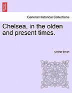 Chelsea, in the Olden and Present Times. - Bryan, George