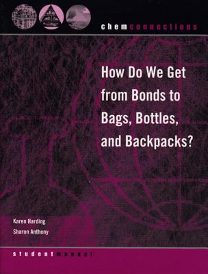 ChemConnections: How Do We Get from Bonds to Bags, Bottles, and Backpacks? - Anthony, Sharon, and Harding, Karen