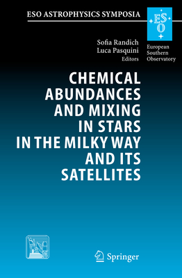 Chemical Abundances and Mixing in Stars in the Milky Way and its Satellites: Proceedings of the ESO-Arcetrie Workshop held in Castiglione della Pescaia, Italy, 13-17 September, 2004 - Randich, S. (Editor), and Pasquini, L. (Editor)