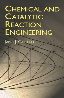 Chemical and Catalytic Reaction Engineering - Carberry, James J, and Chemistry