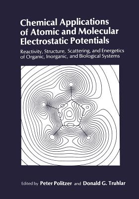 Chemical Applications of Atomic and Molecular Electrostatic Potentials: Reactivity, Structure, Scattering, and Energetics of Organic, Inorganic, and Biological Systems - Politzer, Peter (Editor), and Truhlar, Donald G (Editor)