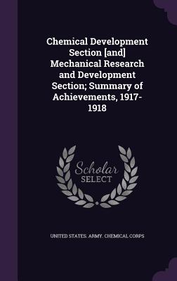 Chemical Development Section [and] Mechanical Research and Development Section; Summary of Achievements, 1917-1918 - United States Army Chemical Corps (Creator)