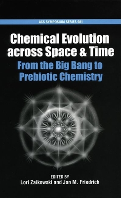 Chemical Evolution Across Space and Time: From the Big Bang to Prebiotic Chemistry - Zaikowski, Lori (Editor), and Friedrich, Jon (Editor)