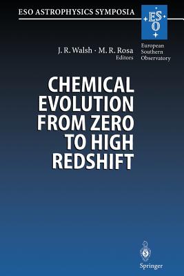 Chemical Evolution from Zero to High Redshift: Proceedings of the Eso Workshop Held at Garching, Germany, 14-16 October 1998 - Walsh, Jeremy (Editor), and Rosa, Michael R (Editor)