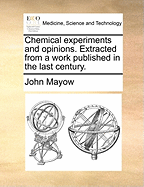 Chemical Experiments and Opinions. Extracted from a Work Published in the Last Century