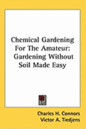 Chemical Gardening For The Amateur: Gardening Without Soil Made Easy