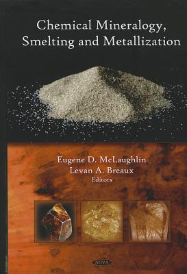 Chemical Mineralogy, Smelting, and Metallization. Edited by Eugene D. McLaughlin and Levan A. Breaux - McLaughlin, Eugene D