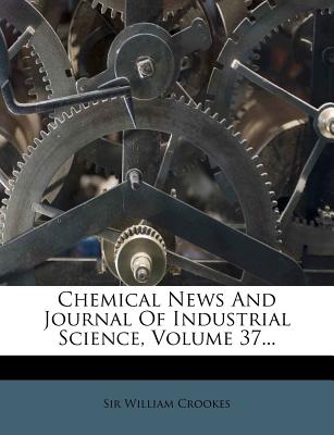 Chemical News and Journal of Industrial Science, Volume 37... - Crookes, William, Sir, and Crookes, Sir William