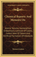 Chemical Reports and Memoirs on: Atomic Volume, Isomorphism, Endosmosis, Contrast of Colors, Latent Heat of Steam and Artificial Formation of Alkaloids