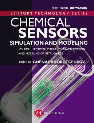 Chemical Sensors: Simulation and Modeling Volume 1: Microstructural Characterization and Modeling of Metal Oxides - Korotcenkov, Ghenadii (Editor)