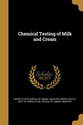 Chemical Testing of Milk and Cream - United States Bureau of Animal Industry (Creator), and United States Dept of Agriculture Bur (Creator)