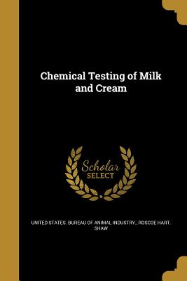 Chemical Testing of Milk and Cream - United States Bureau of Animal Industry (Creator), and Shaw, Roscoe Hart