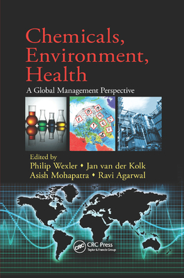 Chemicals, Environment, Health: A Global Management Perspective - Wexler, Philip (Editor), and van der Kolk, Jan (Editor), and Mohapatra, Asish (Editor)