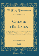 Chemie Fr Laien, Vol. 2: Eine Populre Belehrung ber Die Geheimnisse Der Chemie, Deren Aufschlsse ber Das Innere Leben Der Natur, Sowie Ihre Bedeutung Und Praktische Nutzung Fr Das Leben (Classic Reprint)