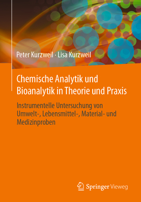 Chemische Analytik und Bioanalytik in Theorie und Praxis: Instrumentelle Untersuchung von Umwelt-, Lebensmittel-, Material- und Medizinproben - Kurzweil, Peter, and Kurzweil, Lisa