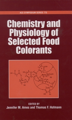 Chemistry and Physiology of Selected Food Colorants - Ames, Jennifer M (Editor), and Hofmann, Thomas (Editor)