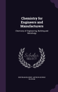 Chemistry for Engineers and Manufacturers: Chemistry of Engineering, Building and Metallurgy