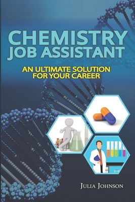 Chemistry Job Assistant: An Ultimate Solution for Your Career - Johnson, Julia