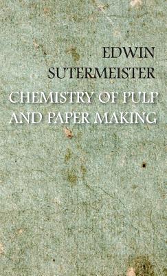 Chemistry of Pulp and Paper Making - Sutermeister, Edwin